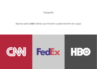Apenas pelo Letter (letras que formam a palavra/nome do Logo):
Tipografia:
 