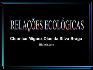 RELAÇÕES ECOLÓGICAS Cleonice Miguez Dias da Silva Braga   Bioloja.com 