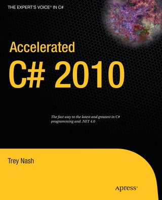 THE EXPERT’S VOICE ® IN C#




Accelerated

C# 2010
                    The fast way to the latest and greatest in C#
                    programming and .NET 4.0




Trey Nash
 