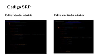 Codigo SRP
Codigo violando o principio Codigo respeitando o principio
 