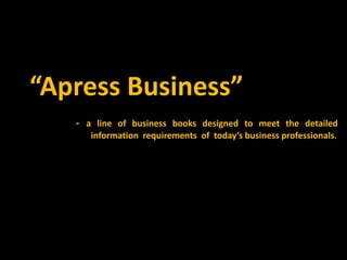 “Apress Business”
   - a line of business books designed to meet the detailed
      information requirements of today’s business professionals.
 