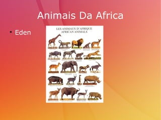 Animais Da Africa

Eden
 