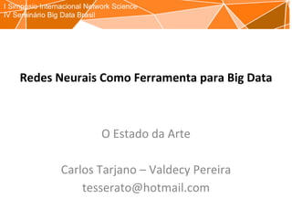 Redes	
  Neurais	
  Como	
  Ferramenta	
  para	
  Big	
  Data
O	
  Estado	
  da	
  Arte
Carlos	
  Tarjano	
  – Valdecy	
  Pereira
tesserato@hotmail.com
 