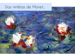 Das ninféias de Monet...

 