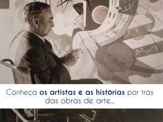 Conheça os artistas e as histórias por trás

das obras de arte...

 
