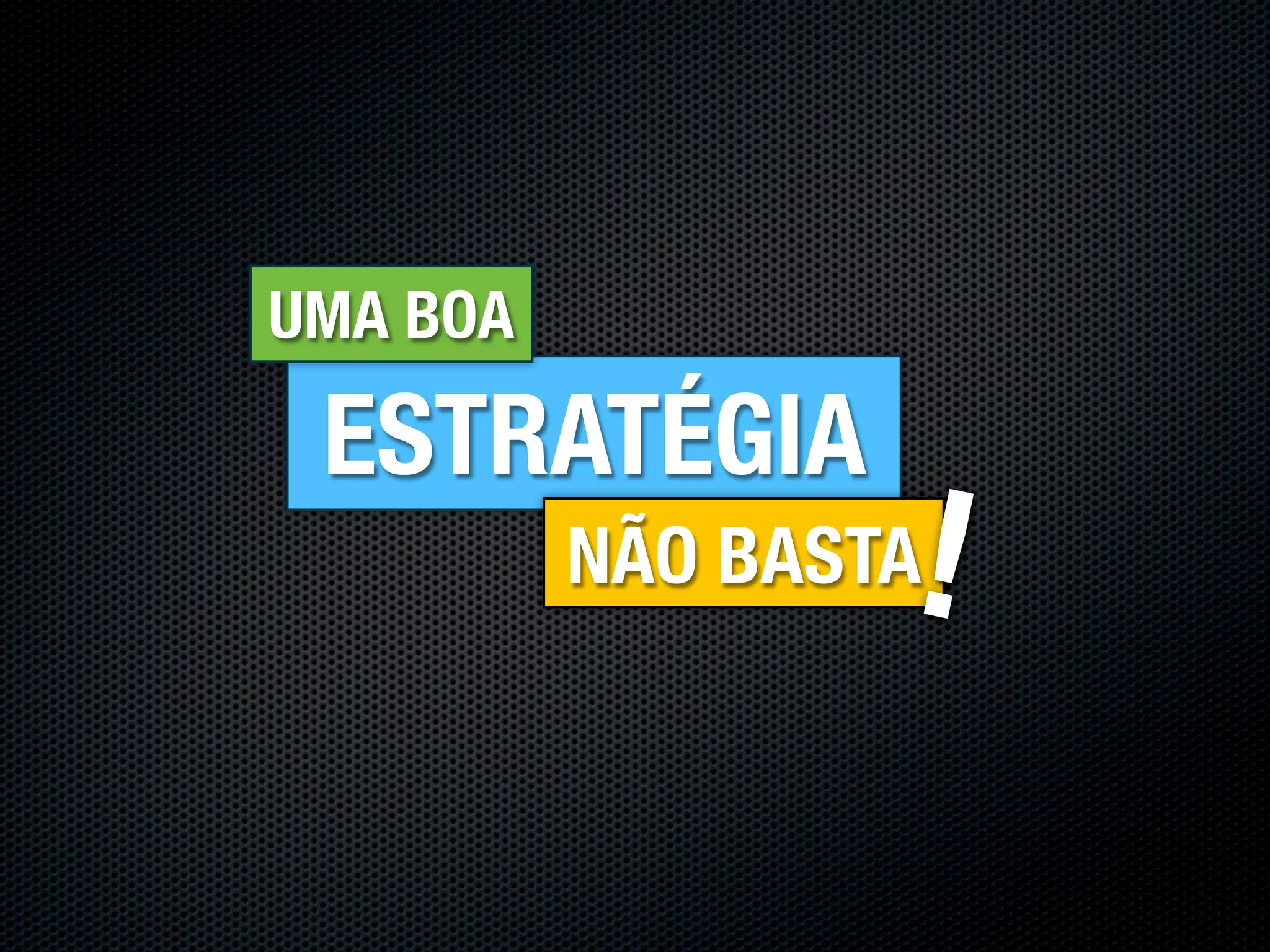 UMA BOA

 ESTRATÉGIA
                  !
          NÃO BASTA
 