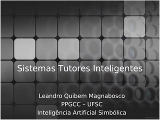 Sistemas Tutores Inteligentes


     Leandro Quibem Magnabosco
             PPGCC – UFSC
    Inteligência Artificial Simbólica
 