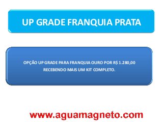 UP GRADE FRANQUIA PRATA

OPÇÃO UP GRADE PARA FRANQUIA OURO POR R$ 1.280,00
RECEBENDO MAIS UM KIT COMPLETO.

 