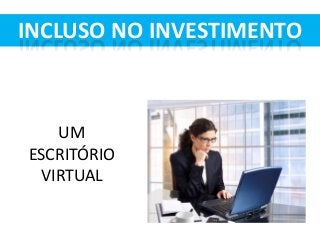 INCLUSO NO INVESTIMENTO

UM
ESCRITÓRIO
VIRTUAL

 