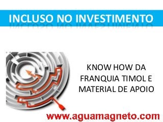 INCLUSO NO INVESTIMENTO

KNOW HOW DA
FRANQUIA TIMOL E
MATERIAL DE APOIO

 
