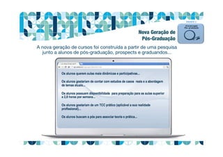 A nova geração de cursos foi construída a partir de uma pesquisa
junto a alunos de pós-graduação, prospects e graduandos...
FRENTE 1
Nova Geração de
Pós-Graduação
 