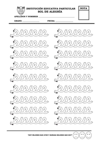 INSTITUCIÓN EDUCATIVA PARTICULAR
SOL DE ALEGRÍA
APELLIDOS Y NOMBRES _______________________________________
GRADO: __________________ FECHA: ___________________
“HOY MEJORES QUE AYER Y MAÑANA MEJORES QUE HOY”
NOTA
 