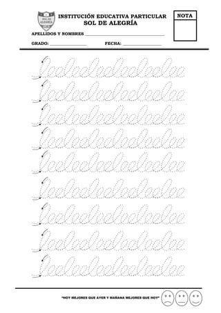 INSTITUCIÓN EDUCATIVA PARTICULAR
SOL DE ALEGRÍA
APELLIDOS Y NOMBRES _______________________________________
GRADO: __________________ FECHA: ___________________
“HOY MEJORES QUE AYER Y MAÑANA MEJORES QUE HOY”
NOTA
 