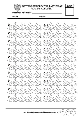 INSTITUCIÓN EDUCATIVA PARTICULAR
SOL DE ALEGRÍA
APELLIDOS Y NOMBRES _______________________________________
GRADO: __________________ FECHA: ___________________
“HOY MEJORES QUE AYER Y MAÑANA MEJORES QUE HOY”
NOTA
 