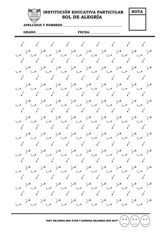 INSTITUCIÓN EDUCATIVA PARTICULAR
SOL DE ALEGRÍA
APELLIDOS Y NOMBRES _______________________________________
GRADO: __________________ FECHA: ___________________
“HOY MEJORES QUE AYER Y MAÑANA MEJORES QUE HOY”
NOTA
 