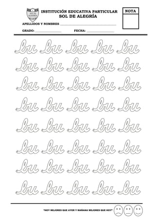 INSTITUCIÓN EDUCATIVA PARTICULAR
SOL DE ALEGRÍA
APELLIDOS Y NOMBRES _______________________________________
GRADO: __________________ FECHA: ___________________
“HOY MEJORES QUE AYER Y MAÑANA MEJORES QUE HOY”
NOTA
 