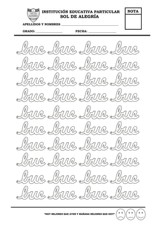 INSTITUCIÓN EDUCATIVA PARTICULAR
SOL DE ALEGRÍA
APELLIDOS Y NOMBRES _______________________________________
GRADO: __________________ FECHA: ___________________
“HOY MEJORES QUE AYER Y MAÑANA MEJORES QUE HOY”
NOTA
 