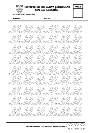 INSTITUCIÓN EDUCATIVA PARTICULAR
SOL DE ALEGRÍA
APELLIDOS Y NOMBRES _______________________________________
GRADO: __________________ FECHA: ___________________
“HOY MEJORES QUE AYER Y MAÑANA MEJORES QUE HOY”
NOTA
 