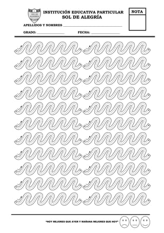 INSTITUCIÓN EDUCATIVA PARTICULAR
SOL DE ALEGRÍA
APELLIDOS Y NOMBRES _______________________________________
GRADO: __________________ FECHA: ___________________
“HOY MEJORES QUE AYER Y MAÑANA MEJORES QUE HOY”
NOTA
 