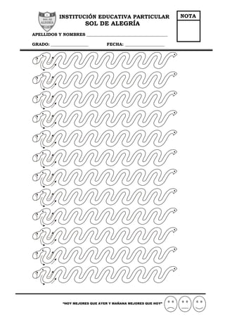 INSTITUCIÓN EDUCATIVA PARTICULAR
SOL DE ALEGRÍA
APELLIDOS Y NOMBRES _______________________________________
GRADO: __________________ FECHA: ___________________
“HOY MEJORES QUE AYER Y MAÑANA MEJORES QUE HOY”
NOTA
 