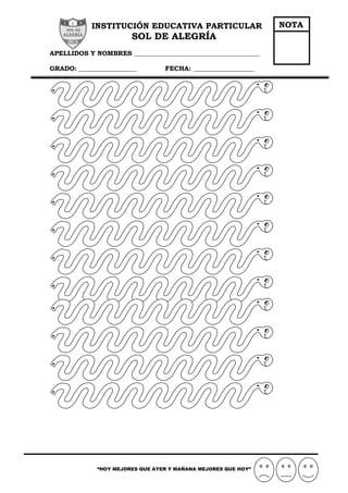 INSTITUCIÓN EDUCATIVA PARTICULAR
SOL DE ALEGRÍA
APELLIDOS Y NOMBRES _______________________________________
GRADO: __________________ FECHA: ___________________
“HOY MEJORES QUE AYER Y MAÑANA MEJORES QUE HOY”
NOTA
 
