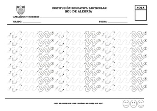 INSTITUCIÓN EDUCATIVA PARTICULAR
SOL DE ALEGRÍA
APELLIDOS Y NOMBRES _____________________________________________________________________________________
GRADO: __________________ FECHA: ___________________
“HOY MEJORES QUE AYER Y MAÑANA MEJORES QUE HOY”
NOTA
 