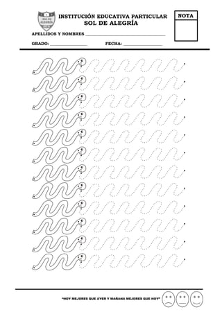 INSTITUCIÓN EDUCATIVA PARTICULAR
SOL DE ALEGRÍA
APELLIDOS Y NOMBRES _______________________________________
GRADO: __________________ FECHA: ___________________
“HOY MEJORES QUE AYER Y MAÑANA MEJORES QUE HOY”
NOTA
 