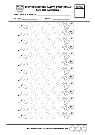 INSTITUCIÓN EDUCATIVA PARTICULAR
SOL DE ALEGRÍA
APELLIDOS Y NOMBRES _______________________________________
GRADO: __________________ FECHA: ___________________
“HOY MEJORES QUE AYER Y MAÑANA MEJORES QUE HOY”
NOTA
 