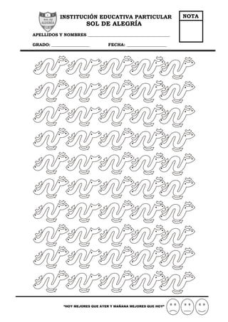 INSTITUCIÓN EDUCATIVA PARTICULAR
SOL DE ALEGRÍA
APELLIDOS Y NOMBRES _______________________________________
GRADO: __________________ FECHA: ___________________
“HOY MEJORES QUE AYER Y MAÑANA MEJORES QUE HOY”
NOTA
 