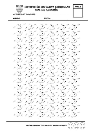 INSTITUCIÓN EDUCATIVA PARTICULAR
SOL DE ALEGRÍA
APELLIDOS Y NOMBRES _______________________________________
GRADO: __________________ FECHA: ___________________
“HOY MEJORES QUE AYER Y MAÑANA MEJORES QUE HOY”
NOTA
 