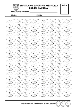INSTITUCIÓN EDUCATIVA PARTICULAR
SOL DE ALEGRÍA
APELLIDOS Y NOMBRES _______________________________________
GRADO: __________________ FECHA: ___________________
“HOY MEJORES QUE AYER Y MAÑANA MEJORES QUE HOY”
NOTA
 