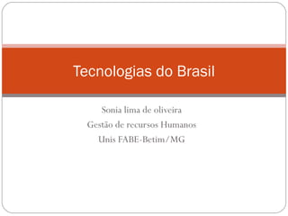 Sonia lima de oliveira Gestão de recursos Humanos Unis FABE-Betim/MG Tecnologias do Brasil 