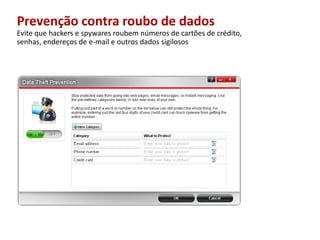 Prevenção contra roubo de dadosEviteque hackers espywaresroubemnúmeros de cartões de crédito, senhas, endereços de e-mail eoutros dados sigilosos