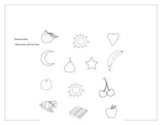 Instrucciones:
-Selecciona sólo las frutas y píntalas del color que corresponda
 