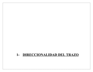 1- DIRECCIONALIDAD DEL TRAZO
 