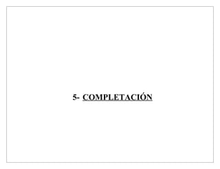 5- COMPLETACIÓN
 