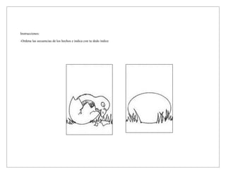 Instrucciones:
-Ordena las secuencias de los hechos e indica con tu dedo índice
 