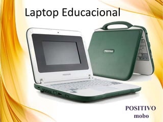 Laptop Educacional




                     POSITIVO
                       mobo
 
