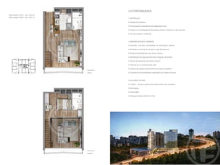 Planta duplex 74,12m 2
priv. 05
Planta duplex 72,62m 2
priv. 12
Pavimento
superior
12
05
Pavimento
inferior
CONSTRUÇÃO
Gestão de resíduos
Preservação e transplante de vegetação local
Projeto de modulação de alvenarias, blocos cerâmicos e de concreto
Uso de madeira certiﬁcada
CONSUMO DE ÁGUA E ENERGIA
Fachada com alta intensidade de iluminação natural
Medidores individuais de água e gás (Residence)
Projeto luminotécnico nas áreas comuns
Reutilização de água pluvial para irrigação de jardins
Sensor de presença nas áreas comuns
Sistema de ar-condicionado split
Sistema de duplo acionamento nas bacias sanitárias
Torneiras com fechamento automático nas áreas comuns
Q UALIDADE DE VIDA
3.760m 2
de área verde preservada dentro do complexo
Bicicletário
Smart Mall
Sala para coleta seletiva de lixo
SUSTENTABILIDADE
 