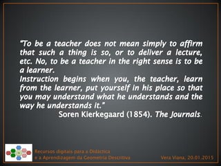 Recursos digitais para a Didáctica
e a Aprendizagem da Geometria Descritiva Vera Viana, 20.01.2015
 