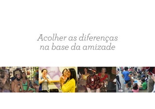 Acolher as diferenças
na base da amizade
 