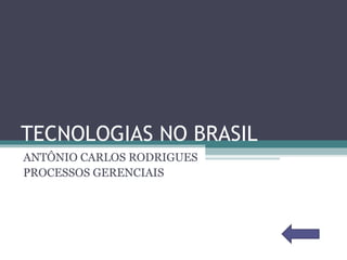 TECNOLOGIAS NO BRASIL ANTÔNIO CARLOS RODRIGUES PROCESSOS GERENCIAIS 