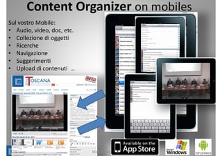 Content Organizer on mobiles
Sul vostro Mobile:
• Audio, video, doc, etc. 
• Collezione di oggetti
• Ricerche
• Navigazione
• Suggerimenti
• Upload di contenuti  …
11
MatchMaking MultiPlace Luglio 2013
 