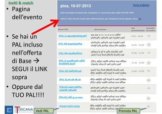 • Pagina 
dell’evento
• Se hai un 
PAL incluso 
nell’offerta 
di Base 
SEGUI il LINK 
sopra
• Oppure dal 
TUO PAL!!!!
MatchMaking MultiPlace Luglio 2013
35
Prenota PALVedi PAL
 