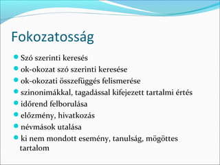 Fokozatosság
Szó szerinti keresés
ok-okozat szó szerinti keresése
ok-okozati összefüggés felismerése
szinonimákkal, tagadással kifejezett tartalmi értés
időrend felborulása
előzmény, hivatkozás
névmások utalása
ki nem mondott esemény, tanulság, mögöttes
 tartalom
 