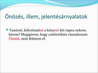 Önözés, illem, jelentésárnyalatok

Tanárnő, kölcsönadná a könyvét két napra nekem, 
 kérem? Megígérem, hogy csütörtökön visszahozom 
 Önnek, nem felejtem el.
 