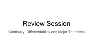 Review Session
Continuity, Differentiability and Major Theorems
 