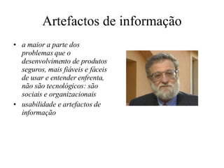 Artefactos de informação a maior a parte dos problemas que o desenvolvimento de produtos seguros, mais fiáveis e fáceis de usar e entender enfrenta, não são tecnológicos: são sociais e organizacionais usabilidade e artefactos de informação 
