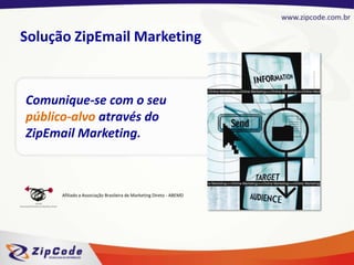 Solução ZipEmail Marketing Comunique-se com o seu público-alvo através do  ZipEmail Marketing. Afiliado a Associação Brasileira de Marketing Direto - ABEMD 