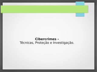 Cibercrimes Técnicas, Proteção e Investigação.

 